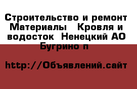 Строительство и ремонт Материалы - Кровля и водосток. Ненецкий АО,Бугрино п.